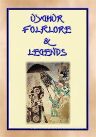 Ebook UIGHUR FOLKLORE and LEGENDS - 59 tales and children's stories collected from the expanses of Central Asia di Various Authors edito da Abela Publishing