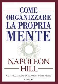 Ebook Come organizzare la propria mente di Napoleon Hill edito da Piero Gribaudi Editore srl