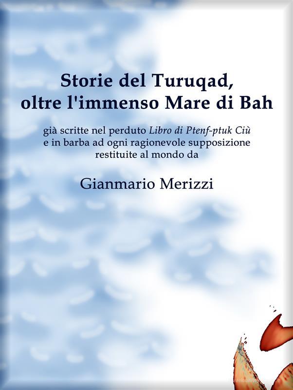 Ebook Storie del Turuqad, oltre l'immenso Mare di Bah di Gianmario Merizzi edito da Gianmario Merizzi