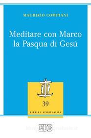 Ebook Meditare con Marco la Pasqua di Gesù di Maurizio Compiani edito da EDB - Edizioni Dehoniane Bologna