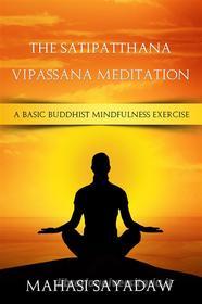 Ebook The Satipatthana Vipassana Meditation - A Basic Buddhist Mindfulness Exercise di Mahasi Sayadaw edito da VintReads