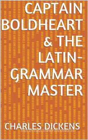 Ebook Captain Boldheart & the Latin-Grammar Master di Charles Dickens edito da arslan