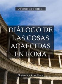 Ebook Diálogo de las cosas acaecidas en Roma di Alfonso de Valdes edito da Greenbooks Editore