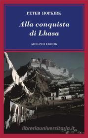 Ebook Alla conquista di Lhasa di Peter Hopkirk edito da Adelphi