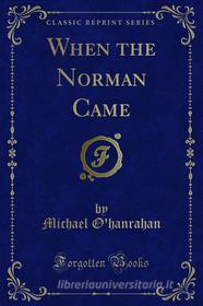 Ebook When the Norman Came di Michael O'hanrahan edito da Forgotten Books
