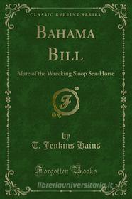 Ebook Bahama Bill di T. Jenkins Hains edito da Forgotten Books