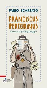 Ebook Franciscus peregrinus di Fabio Scarsato edito da Edizioni Messaggero Padova