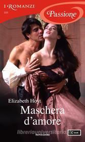 Ebook Maschera d'amore (I Romanzi Passione) di Hoyt Elizabeth edito da Mondadori