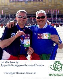 Ebook La mia Polonia (appunti di viaggio nel cuore d'Europa) di Giuseppe Floriano Bonanno edito da Giuseppe Floriano Bonanno