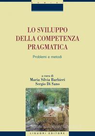 Ebook Lo sviluppo della competenza pragmatica di Maria Silvia Barbieri, Di Sano Sergio edito da Liguori Editore