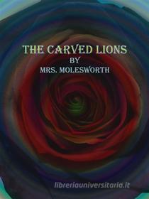 Ebook The Carved Lions di Mrs. Molesworth edito da Publisher s11838