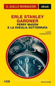Ebook Perry Mason e la sveglia sotterrata (Il Giallo Mondadori) di Gardner Erle Stanley edito da Mondadori