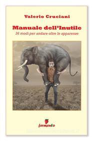 Ebook Manuale dell&apos;Inutile di Valerio Cruciani edito da Fermento