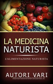 Ebook La Medicina Naturista - L&apos;Alimentazione naturista di AA. VV., Aa. Vv. edito da Stargatebook