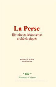 Ebook La Perse : Histoire et découvertes archéologiques di Edouard De Warren, Elisée Reclus edito da EHS