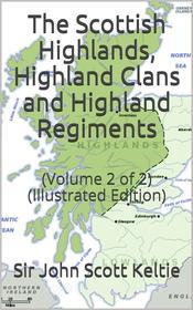 Ebook The Scottish Highlands, Highland Clans and Highland Regiments, Volume II (of 2) di Sir John Scott Keltie edito da iOnlineShopping.com