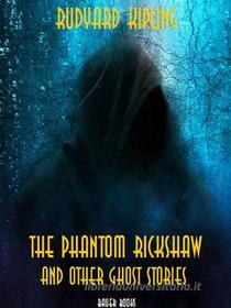 Ebook The Phantom Rickshaw and Other Ghost Stories di Rudyard Kipling edito da Bauer Books