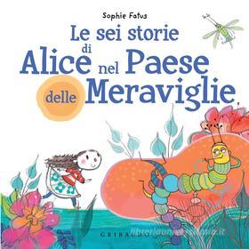Ebook Le sei storie  di Alice nel Paese delle Meraviglie di Sophie Fatus edito da Edizioni Gribaudo