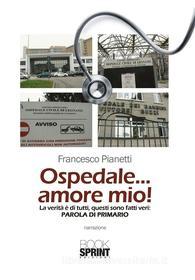 Ebook Ospedale...amore mio! di Francesco Pianetti edito da BookSprint Edizioni