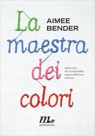 Ebook La maestra dei colori di Bender Aimee edito da minimum fax