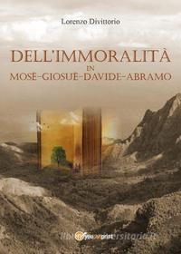 Ebook Dell'immoralità in Mosè, Giosuè, Davide, Abramo di Lorenzo Divittorio edito da Youcanprint