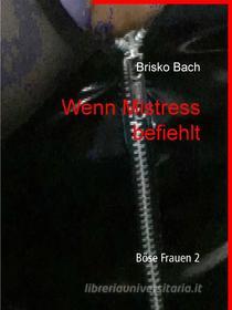 Ebook Wenn Mistress befiehlt di Brisko Bach edito da Books on Demand