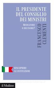 Ebook Il presidente del Consiglio dei ministri di Francesco Clementi edito da Società editrice il Mulino, Spa