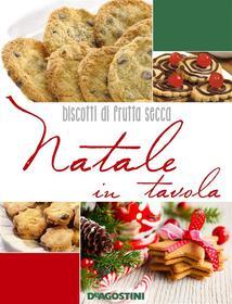 Ebook Natale in tavola. Biscotti di frutta secca di Aa. Vv. edito da De Agostini