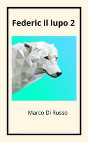 Ebook Federic il lupo 2 di Marco Di Russo edito da Youcanprint