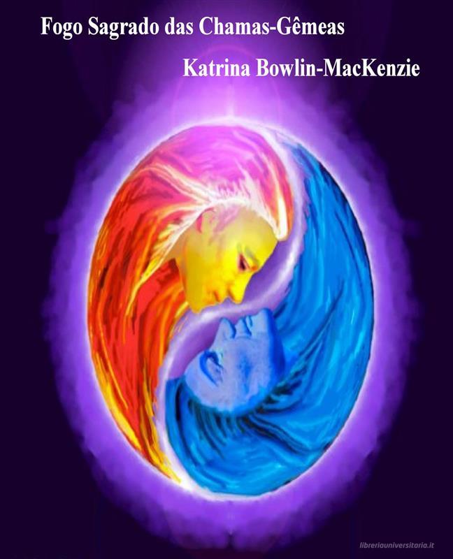 Ebook Fogo Sagrado Das Chamas-Gêmeas di Katrina Bowlin, MacKenzie edito da Katrina Bowlin-MacKenzie