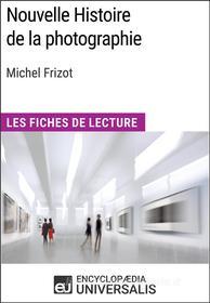 Ebook Nouvelle Histoire de la photographie de Michel Frizot di Encyclopaedia Universalis edito da Encyclopaedia Universalis