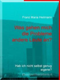 Ebook Was gehen mich die Probleme andere Leute an? di Franz Maria Heilmann edito da Books on Demand