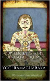 Ebook Fourteen Lessons in Oriental Occultism di Yogi Ramacharaka edito da Skyline