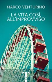 Ebook La vita così, all'improvviso di Venturino Marco edito da Giunti