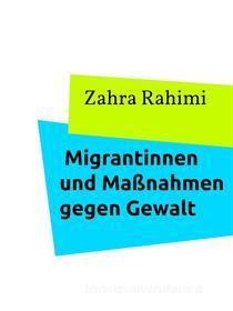 Ebook Migrantinnen und Maßnahmen gegen Gewalt di Zahra Rahimi edito da Books on Demand
