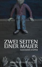 Ebook Zwei Seiten einer Mauer di Alexander Stapper edito da Books on Demand