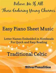 Ebook Believe Me If All Those Endearing Young Charms Easy Piano Sheet Music di SilverTonalities edito da SilverTonalities