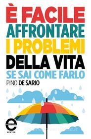 Ebook È facile affrontare i problemi della vita se sai come farlo di De Pino Sario edito da Newton Compton Editori