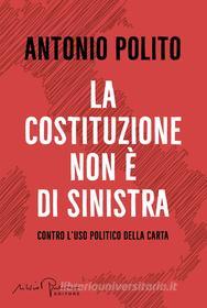 Ebook La Costituzione non è di sinistra di Polito Antonio edito da Silvio Berlusconi Editore