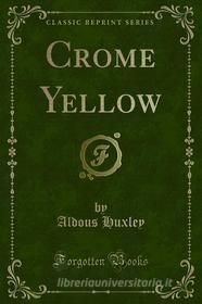 Ebook Crome Yellow di Aldous Huxley edito da Forgotten Books
