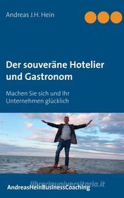 Ebook Der souveräne Hotelier und Gastronom di Andreas J.H. Hein edito da Books on Demand