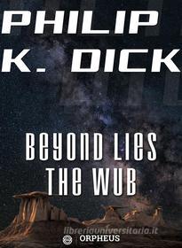 Ebook Beyond Lies the Wub di Philip K. Dick edito da Orpheus Editions