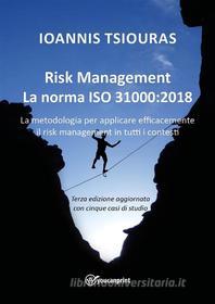 Ebook Risk Management – La norma ISO 31000:2018 - La metodologia per applicare efficacemente il risk management in tutti i contesti di Ioannis Tsiouras edito da Youcanprint
