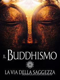 Ebook Il Buddhismo - La via della Saggezza di AA. VV. edito da Stargatebook