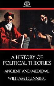 Ebook A History of Political Theories - Ancient and Medieval di William Dunning edito da Perennial Press