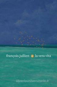 Ebook La Vera vita di François Jullien edito da Editori Laterza