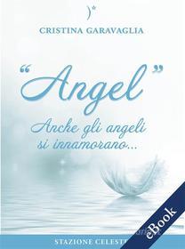 Ebook Angel - Anche gli Angeli si innamorano di Cristina Garavaglia edito da Edizioni Stazione Celeste