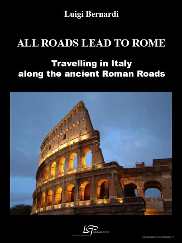 Ebook All roads lead to Rome di Luigi Bernardi edito da Logart Press Editore