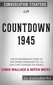 Ebook Countdown 1945: The Extraordinary Story of the Atomic Bomb and the 116 Days That Changed the World by Chris Wallace and Mitch Weiss: Conversation Starters di dailyBooks edito da Daily Books