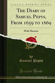 Ebook The Diary of Samuel Pepys, From 1659 to 1669 di Samuel Pepys edito da Forgotten Books